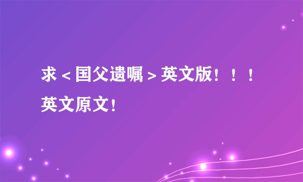求＜国父遗嘱＞英文版！！！英文原文！