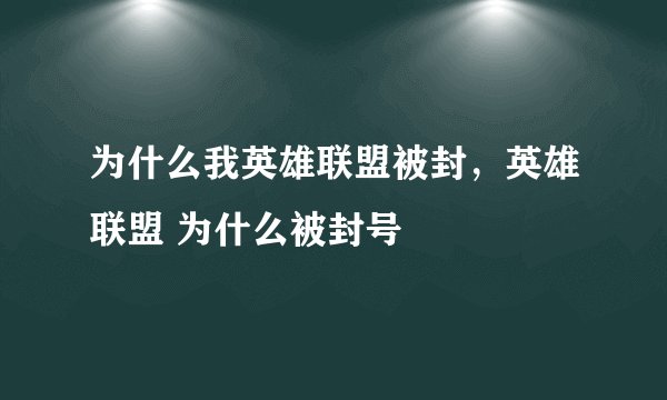 为什么我英雄联盟被封，英雄联盟 为什么被封号