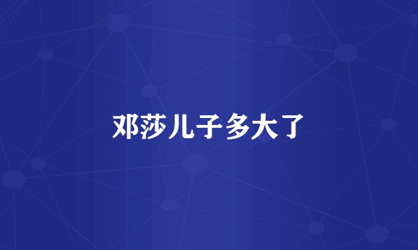 邓莎儿子多大了