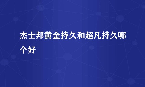 杰士邦黄金持久和超凡持久哪个好