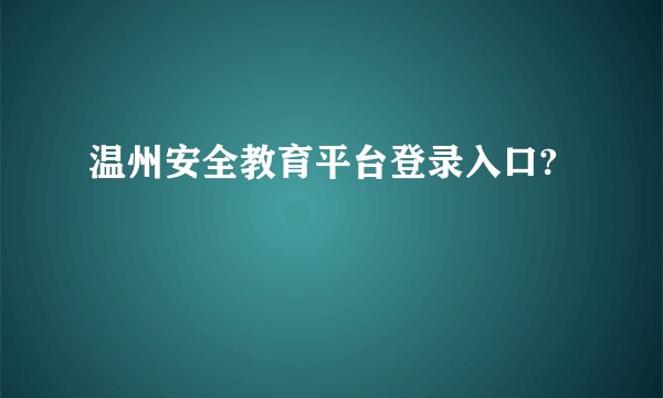 温州安全教育平台登录入口?