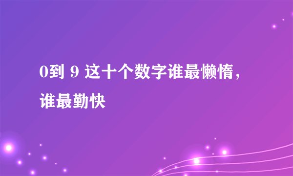 0到 9 这十个数字谁最懒惰，谁最勤快