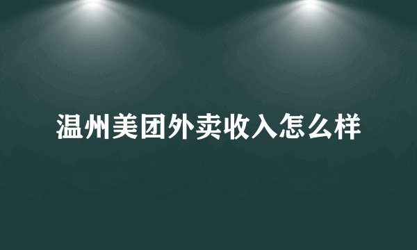 温州美团外卖收入怎么样