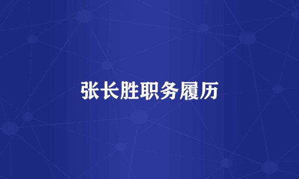 张长胜职务履历