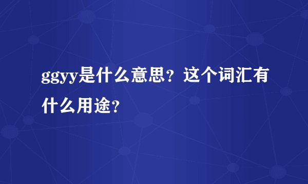 ggyy是什么意思？这个词汇有什么用途？