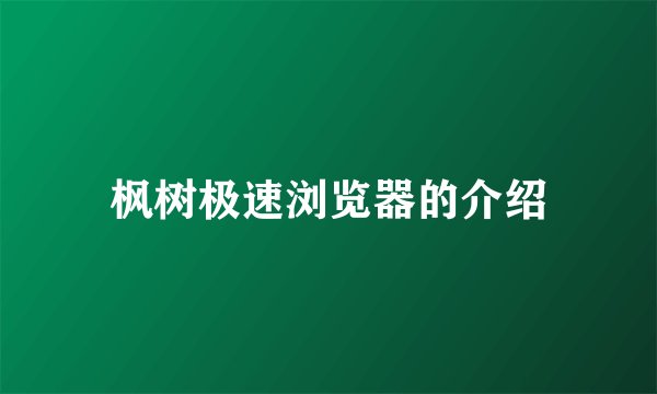 枫树极速浏览器的介绍