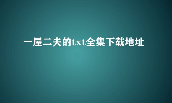 一屋二夫的txt全集下载地址
