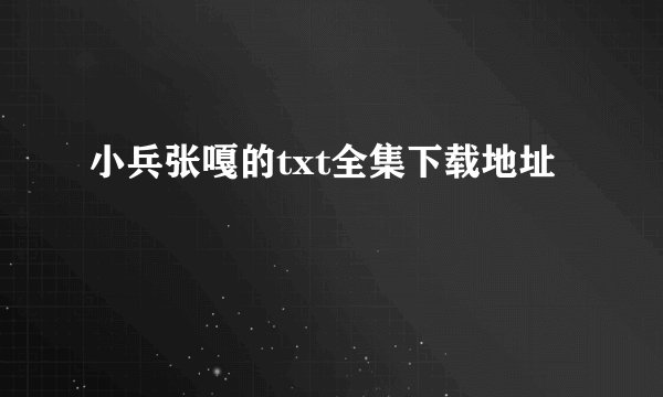 小兵张嘎的txt全集下载地址