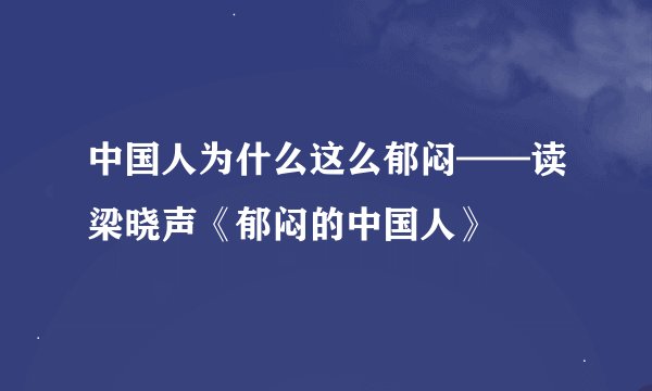 中国人为什么这么郁闷——读梁晓声《郁闷的中国人》