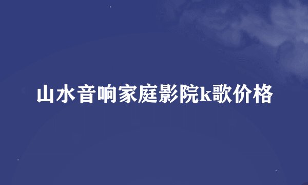 山水音响家庭影院k歌价格