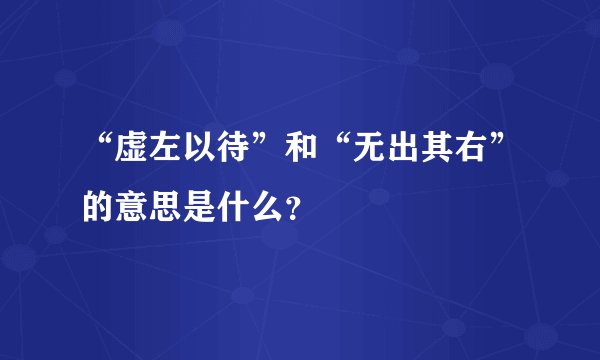 “虚左以待”和“无出其右”的意思是什么？