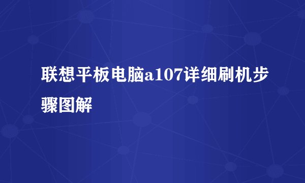 联想平板电脑a107详细刷机步骤图解