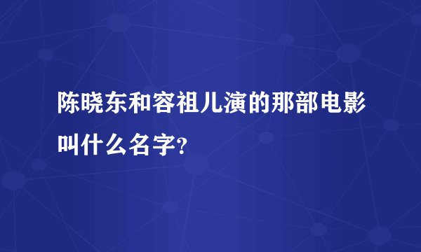 陈晓东和容祖儿演的那部电影叫什么名字？