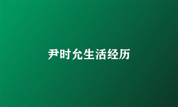 尹时允生活经历