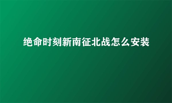 绝命时刻新南征北战怎么安装