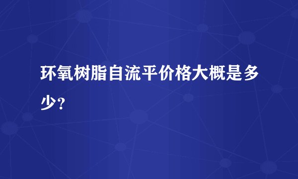 环氧树脂自流平价格大概是多少？