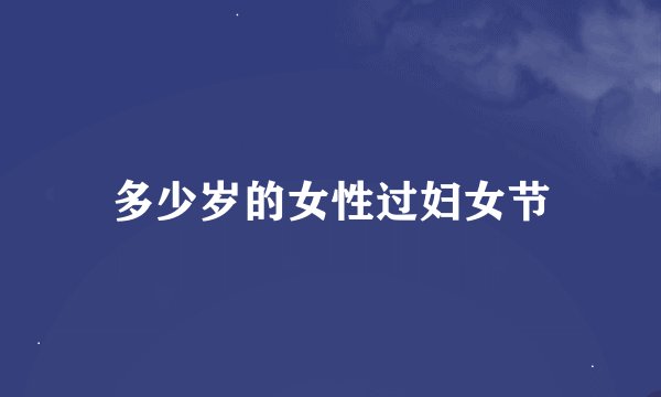 多少岁的女性过妇女节