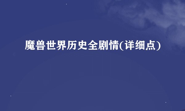 魔兽世界历史全剧情(详细点)