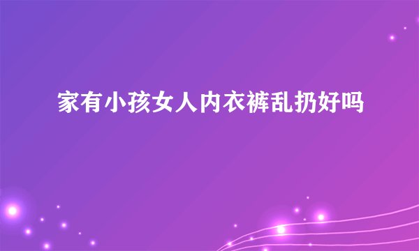 家有小孩女人内衣裤乱扔好吗