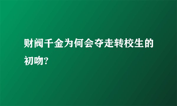财阀千金为何会夺走转校生的初吻?