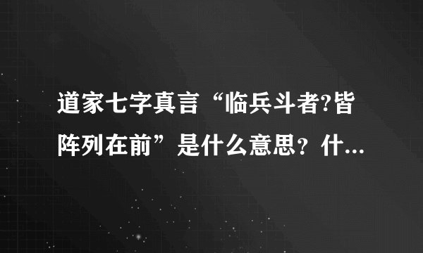 道家七字真言“临兵斗者?皆阵列在前”是什么意思？什么来历？