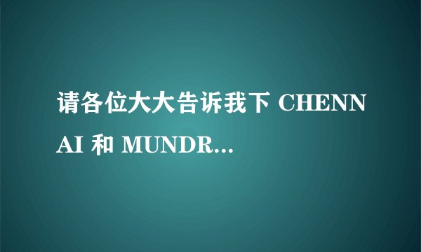 请各位大大告诉我下 CHENNAI 和 MUNDRA 这2个港口的中文名字，都属于印度的，不胜感谢！