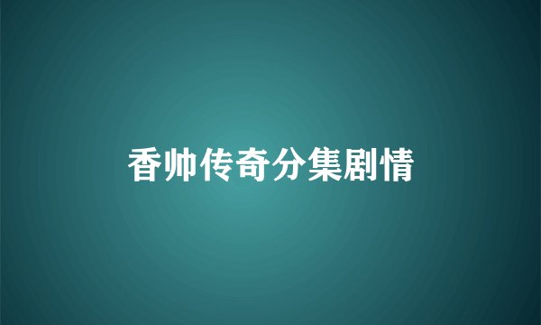 香帅传奇分集剧情
