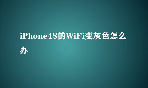 iPhone4S的WiFi变灰色怎么办