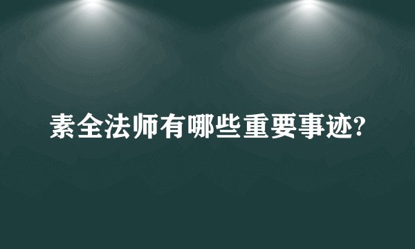 素全法师有哪些重要事迹?