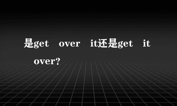 是get over it还是get it over?