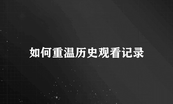 如何重温历史观看记录