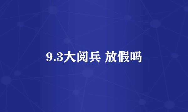 9.3大阅兵 放假吗