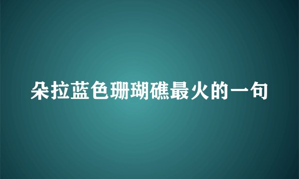 朵拉蓝色珊瑚礁最火的一句