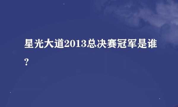星光大道2013总决赛冠军是谁？
