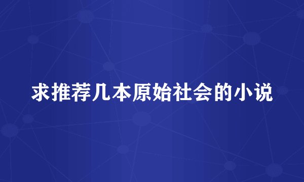 求推荐几本原始社会的小说