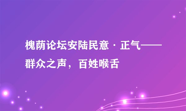 槐荫论坛安陆民意·正气——群众之声，百姓喉舌