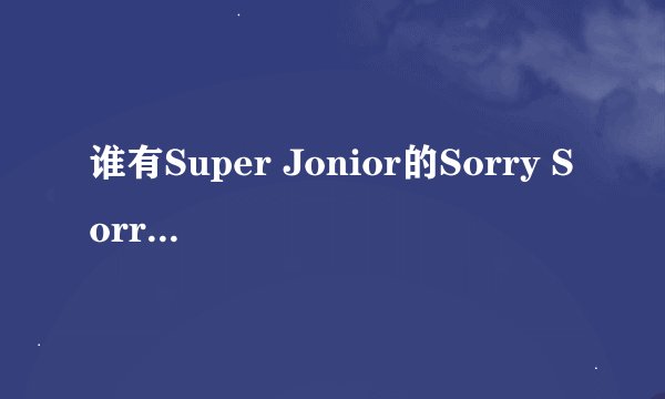 谁有Super Jonior的Sorry Sorry的中文谐音歌词？