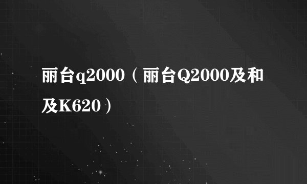 丽台q2000(丽台Q2000及和及K620)