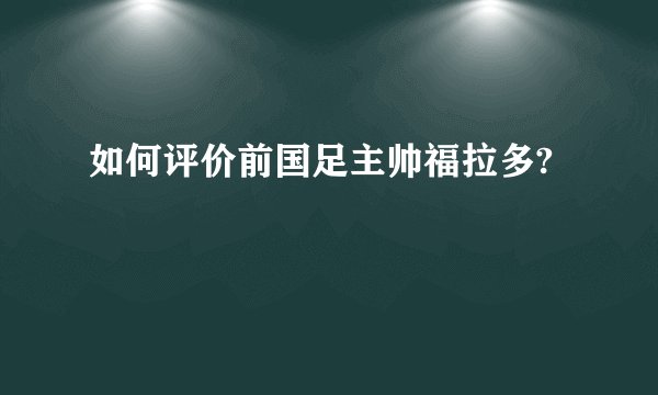 如何评价前国足主帅福拉多?