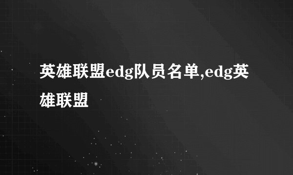 英雄联盟edg队员名单,edg英雄联盟