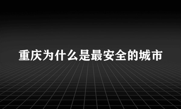 重庆为什么是最安全的城市