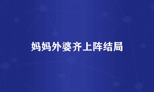 妈妈外婆齐上阵结局