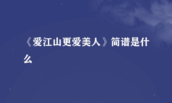《爱江山更爱美人》简谱是什么