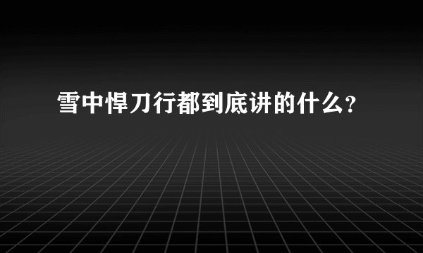 雪中悍刀行都到底讲的什么？