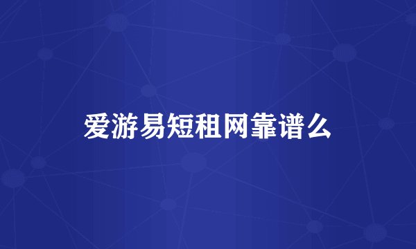爱游易短租网靠谱么