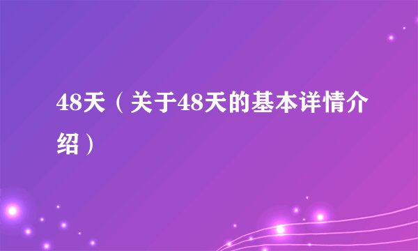 48天（关于48天的基本详情介绍）