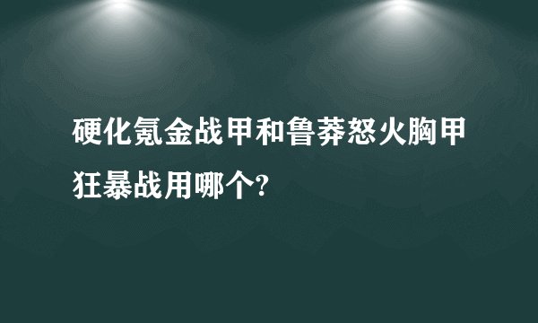 硬化氪金战甲和鲁莽怒火胸甲狂暴战用哪个?