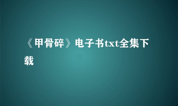 《甲骨碎》电子书txt全集下载
