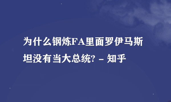 为什么钢炼FA里面罗伊马斯坦没有当大总统? - 知乎