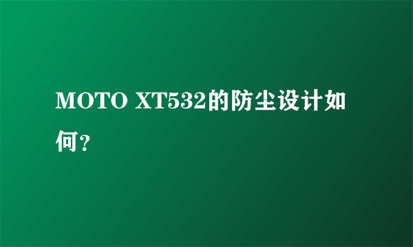 MOTO XT532的防尘设计如何？